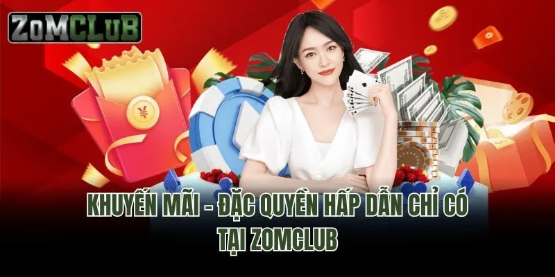 Khuyến mãi – Đặc quyền hấp dẫn chỉ có tại Zomclub